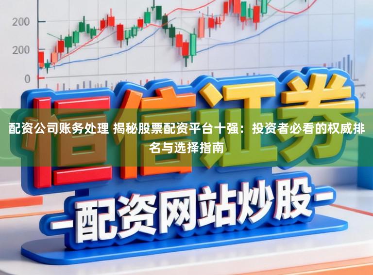 配资公司账务处理 揭秘股票配资平台十强：投资者必看的权威排名与选择指南